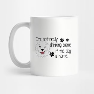 It's Not Really Drinking Alone if the Dog is Home. Mug